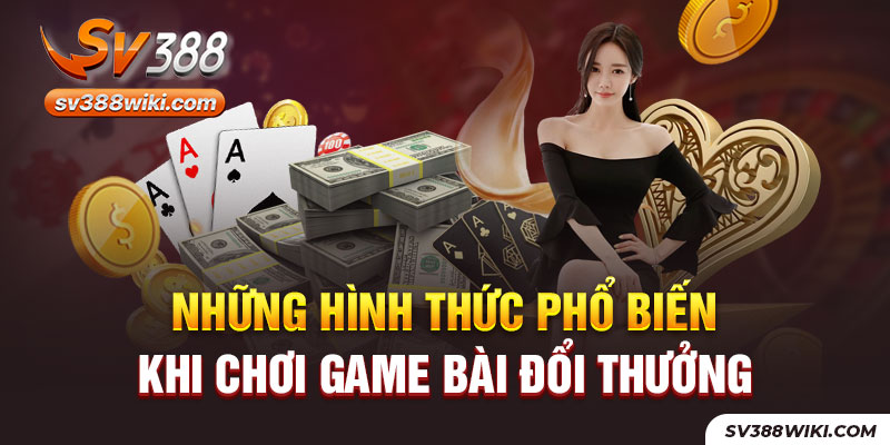 Những hình thức phổ biến khi chơi game bài đổi thưởng