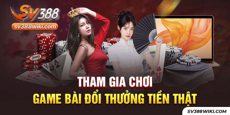 Tham gia chơi game bài đổi thưởng tiền thật