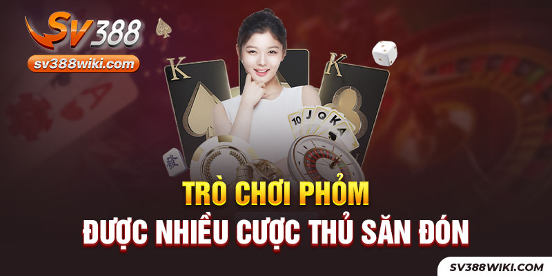 Trò chơi Phỏm được nhiều cược thủ săn đón