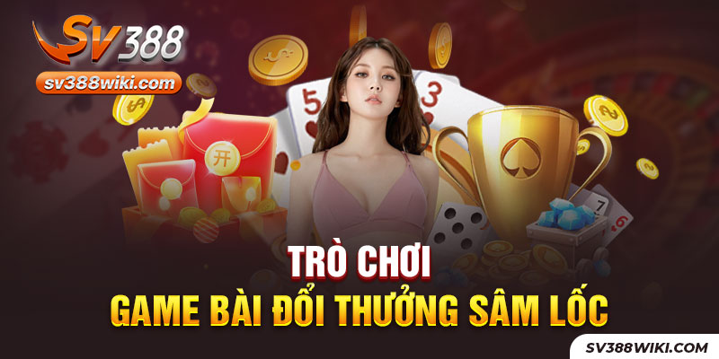 Trò chơi game bài đổi thưởng Sâm lốc